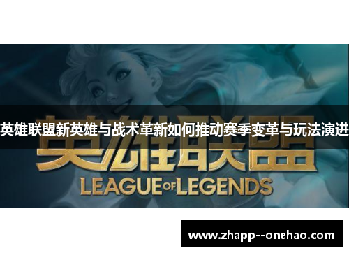 英雄联盟新英雄与战术革新如何推动赛季变革与玩法演进