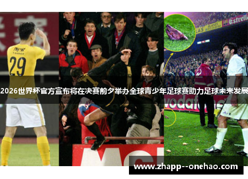 2026世界杯官方宣布将在决赛前夕举办全球青少年足球赛助力足球未来发展